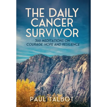 The Daily Cancer Survivor: 366 Meditations On Courage, Hope and Resilience