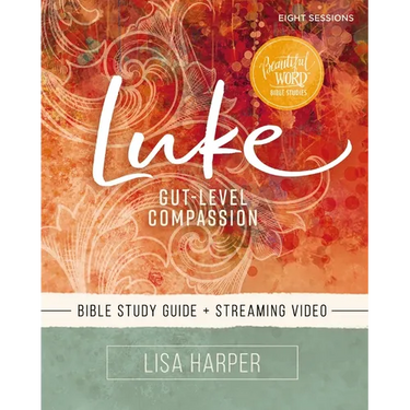 Luke Bible Study Guide Plus Streaming Video: Gut-Level Compassion