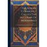 The Koran, Commonly Called The Alcoran Of Mohammed: Tr. Into English Immediately From The Original Arabic