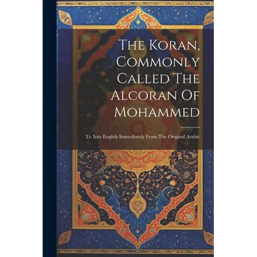 The Koran, Commonly Called The Alcoran Of Mohammed: Tr. Into English Immediately From The Original Arabic