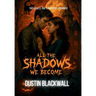 All The Shadows We Become