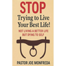 STOP Trying to Live Your Best Life!: Not Living a Better Life But Dying To Self