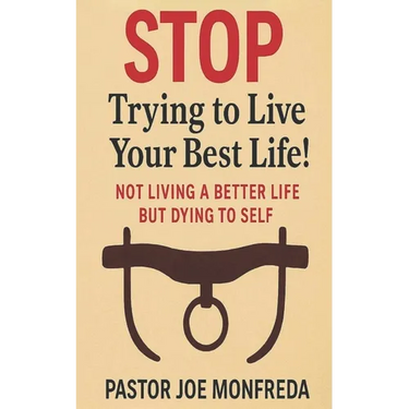 STOP Trying to Live Your Best Life!: Not Living a Better Life But Dying To Self