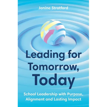 Leading for Tomorrow, Today: School Leadership with Purpose, Alignment and Lasting Impact