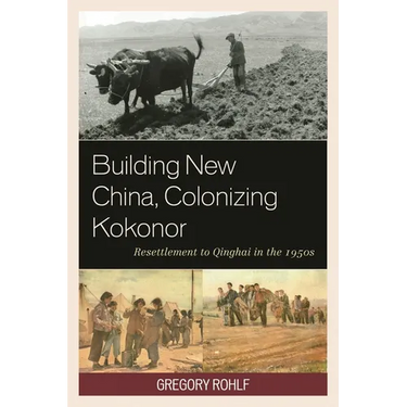 Building New China, Colonizing Kokonor: Resettlement to Qinghai in the 1950s