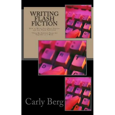 Writing Flash Fiction: How to Write Very Short Stories and Get Them Published. *Then Re-Publish Them All Together as a Book