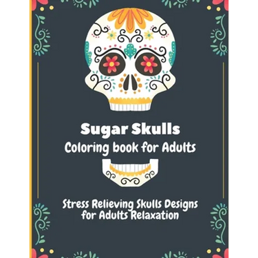 Sugar Skulls Coloring Book for Adults: Stress Relieving Skull Designs for Adults Relaxation