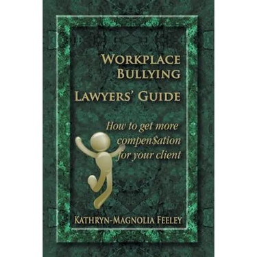 Workplace Bullying Lawyers' Guide: How to get more compen$ation for your client