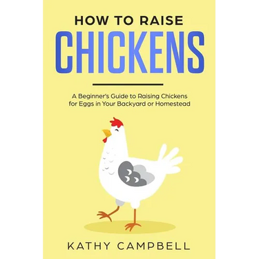 How to Raise Chickens: A Beginner's Guide to Raising Chickens for Eggs in Your Backyard or Homestead