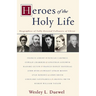 Heroes of the Holy Life: Biographies of Fully Devoted Followers of Christ