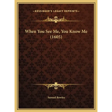 When You See Me, You Know Me (1605)