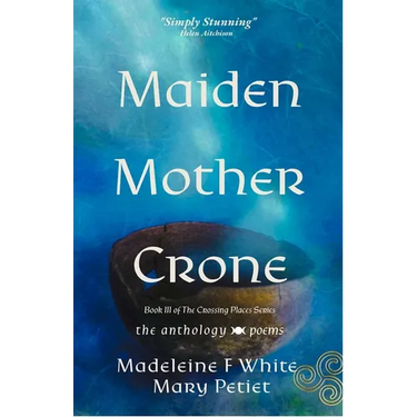 Maiden Mother Crone the Anthology: Poems