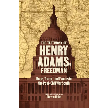 The Testimony of Henry Adams, Freedman: Hope, Terror, and Exodus in the Post-Civil War South