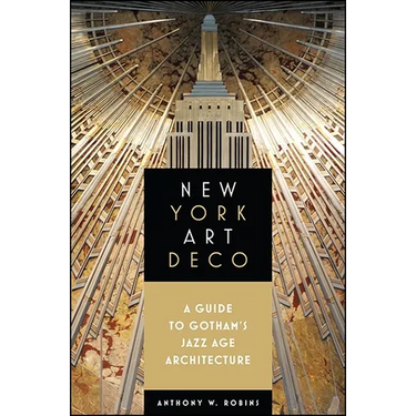 New York Art Deco: A Guide to Gotham's Jazz Age Architecture