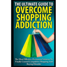 The Ultimate Guide To Overcoming Shopping Addiction: The Most Effective, Permanent Solution To Finally Control Compulsive Shopping And Buying Disorder