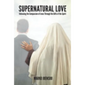 Supernatural Love: Releasing the Compassion of Jesus Through the Gifts of the Spirit