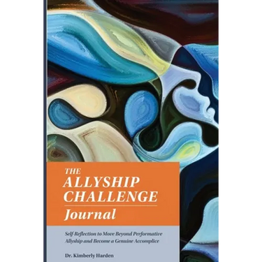 The Allyship Challenge Journal: Self-Reflection to Move Beyond Performative Allyship and Become a Genuine Accomplice