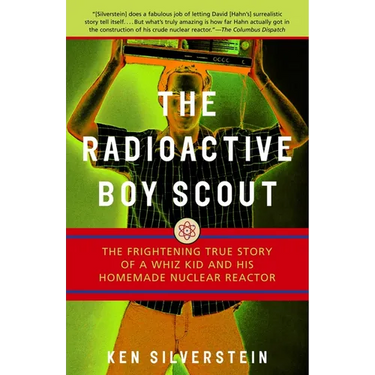 The Radioactive Boy Scout: The Frightening True Story of a Whiz Kid and His Homemade Nuclear Reactor