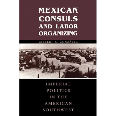 Mexican Consuls and Labor Organizing: Imperial Politics in the American Southwest