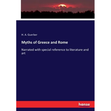 Myths of Greece and Rome: Narrated with special reference to literature and art