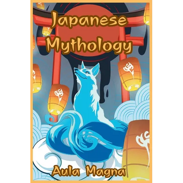 Japanese Mythology: Mysteries and Wonders of Ancient Japan: Tales of Gods and Legendary Creatures