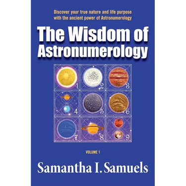 The Wisdom of Astronumerology Volume 1: Discover your true nature and life purpose with the ancient power of Astronumerology
