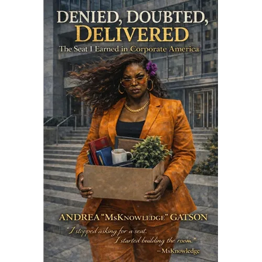 Denied, Doubted, Delivered: The Seat I Earned in Corporate America: The Seat I Earned in Corporate America