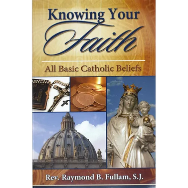 Knowing Your Faith: All Basic Catholic Beliefs