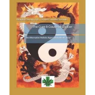 The Cure & Cause of Cancer: An Alternative Holistic Approach to Heal Cancer