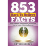 853 Hard To Believe Facts: Better Explained, Counterintuitive and Fun Trivia from the Creator of RaiseYourBrain.com