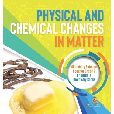 Physical and Chemical Changes in Matter: Chemistry Science Book for Grade 2 Children's Chemistry Books