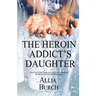 The Heroin Addict's Daughter: Thoughts on Thriving and Recovering from My Father's Addiction
