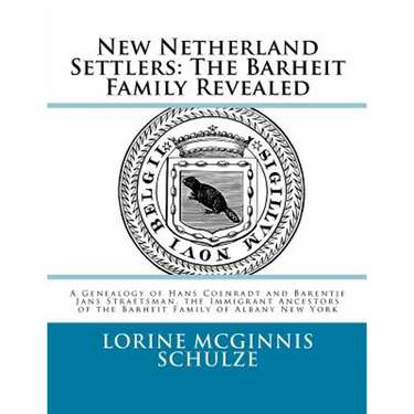 New Netherland Settlers: The Barheit Family Revealed: A Genealogy of Hans Coenradt and Barentje Jans Straetsman, the Immigrant Ancestors of the
