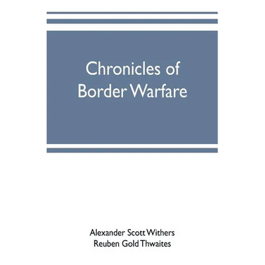 Chronicles of border warfare: or, a history of the settlement by the whites, of northwestern Virginia, and of the Indian wars and massacres, in that