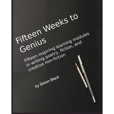 Fifteen Weeks to Genius: Fifteen inspiring learning modules in writing poetry, fiction, and creative non-fiction