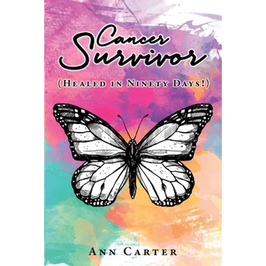 Cancer Survivor: (Healed in Ninety Days!)