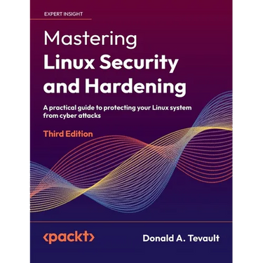 Mastering Linux Security and Hardening - Third Edition: A practical guide to protecting your Linux system from cyber attacks