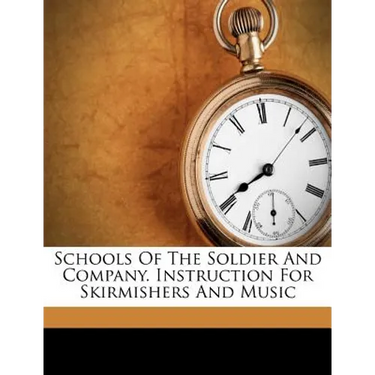 Schools of the Soldier and Company. Instruction for Skirmishers and Music