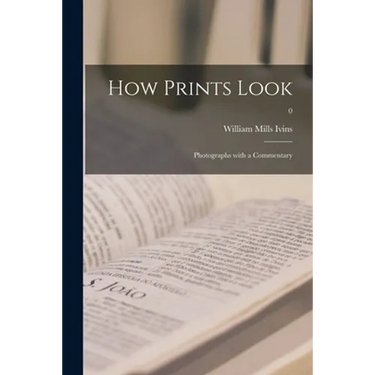 How Prints Look: Photographs With a Commentary; 0