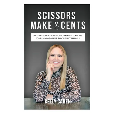 Scissors Make Cents: Business, Ethics & Empowerment Essentials for Running a Hair Salon that Thrives
