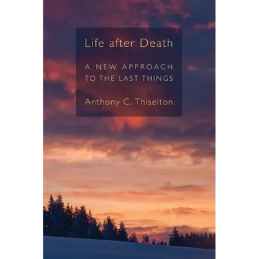 Life after Death: A New Approach to the Last Things