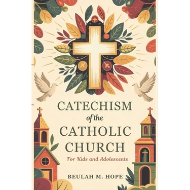 Catechism of the Catholic Church for Kids and AdolescentS: A Clear Explanation of Essential Catholic Doctrine to Help Young Minds Grow in Spirit and U