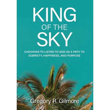 King of the Sky: Choosing to Listen to God as a Path to Sobriety, Happiness, and Purpose