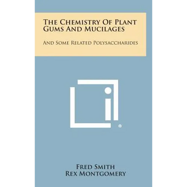 The Chemistry of Plant Gums and Mucilages: And Some Related Polysaccharides