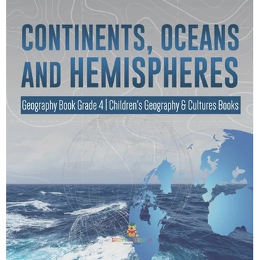 Continents, Oceans and Hemispheres Geography Book Grade 4 Children's Geography & Cultures Books