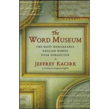 The Word Museum: The Most Remarkable English Words Ever Forgotten