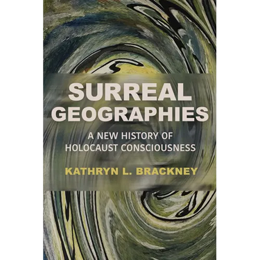 Surreal Geographies: A New History of Holocaust Consciousness
