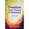 Freedom from Trauma in Dementia: a caregiving guide