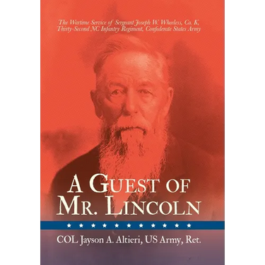 A Guest of Mr. Lincoln: The Wartime Service of Sergeant Joseph W. Wheeless, Co. K, 32nd NC Infantry Regiment, Confederate States Army