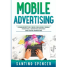 Mobile Advertising: 3-in-1 Guide to Master SMS Marketing, Mobile App Advertising, LBM & Mobile Games Marketing
